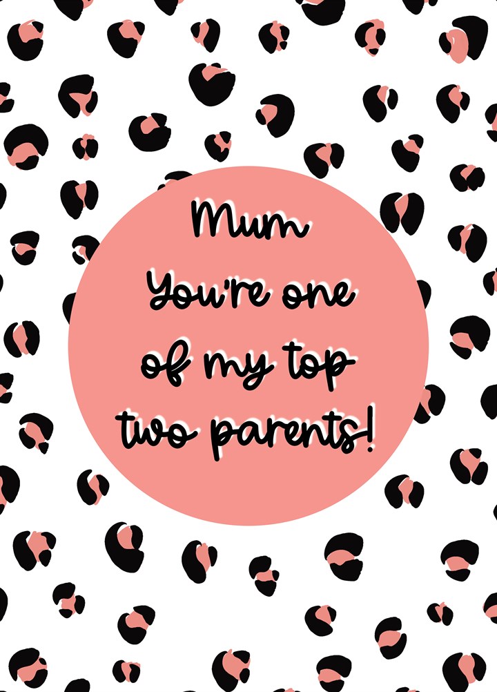 Mum You're One Of My Top Two Parents Card