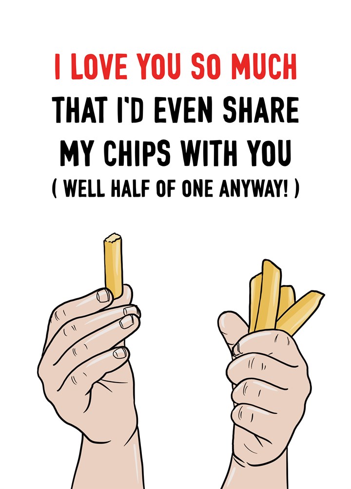 I Love You So Much I'd Share My Chips Card
