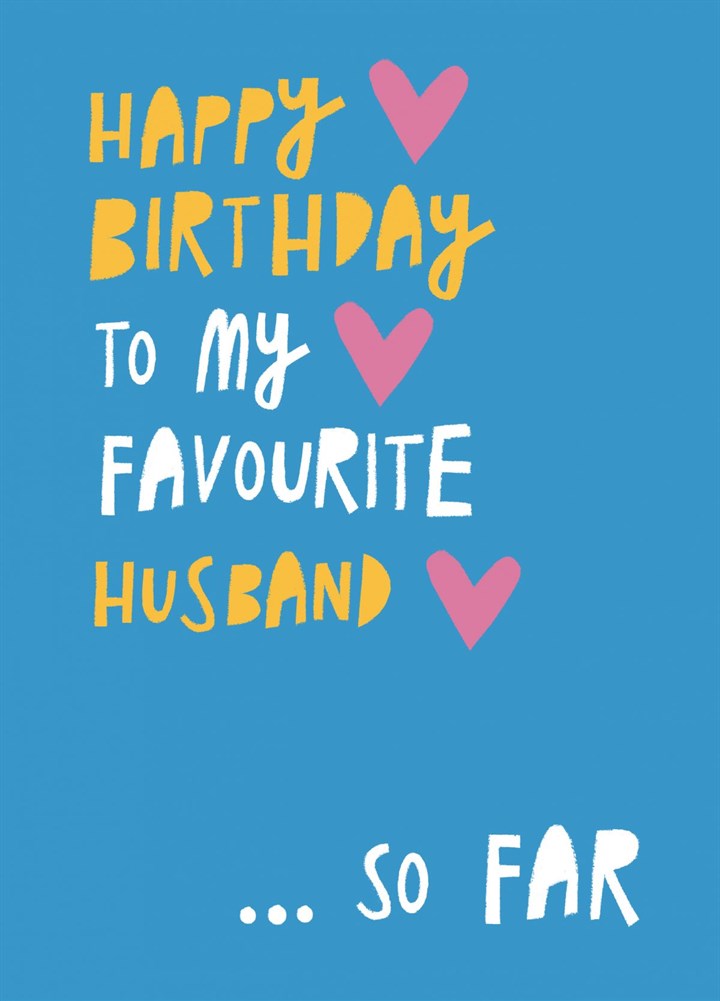 Happy Birthday To My Favourite Husb&...So Far Card
