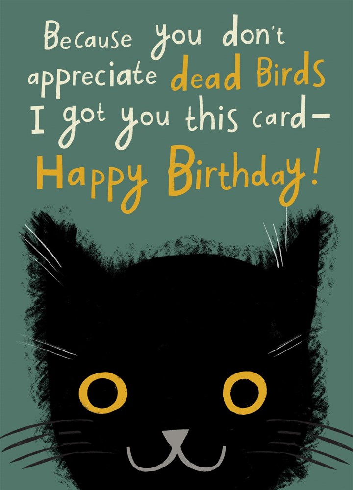 A Birthday Card From The Cat (Because You Don't Appreciate Dead Birds) Card