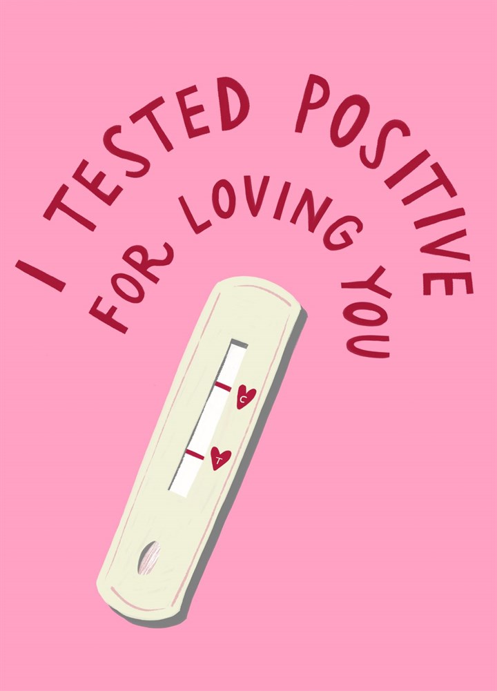 I Tested Positive For Loving You Card