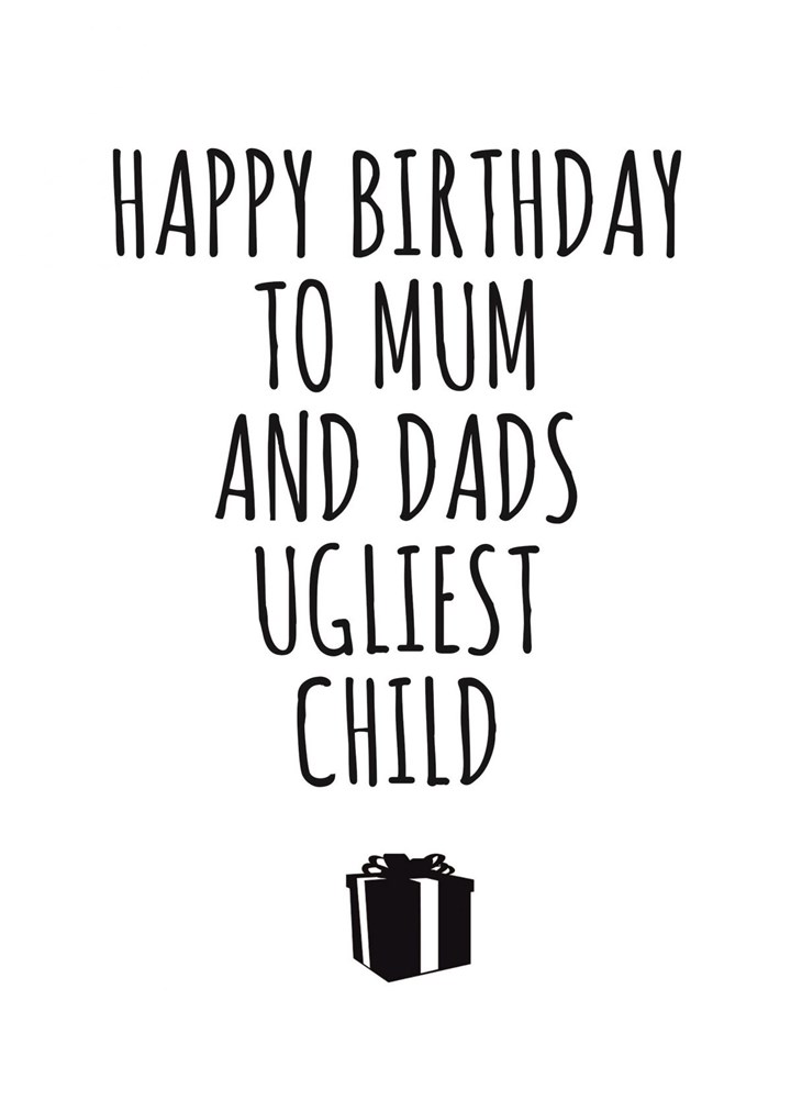 To Mum And Dads Ugliest Child Card