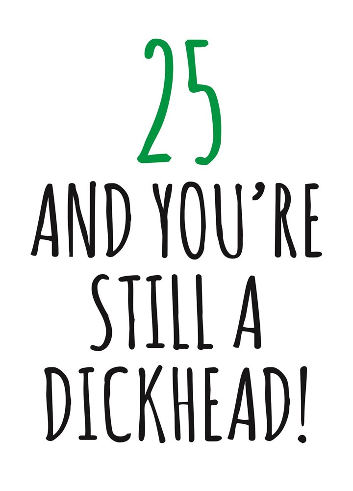 25 And Still A Dickhead Card