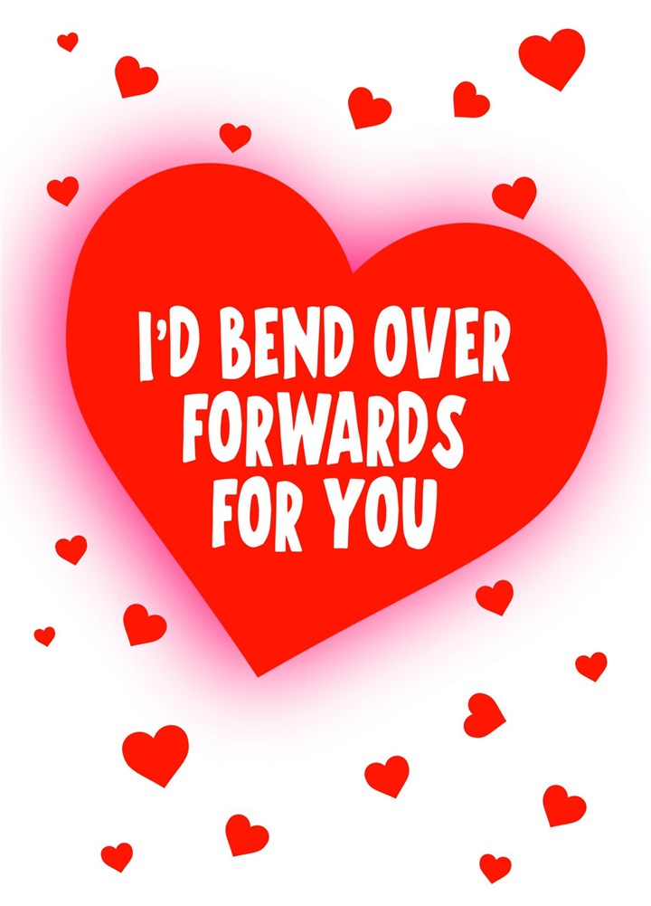 I'd Bend Over Forwards For You Card