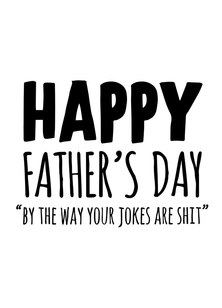 By The Way Your Jokes Are Shit Father's Day Card