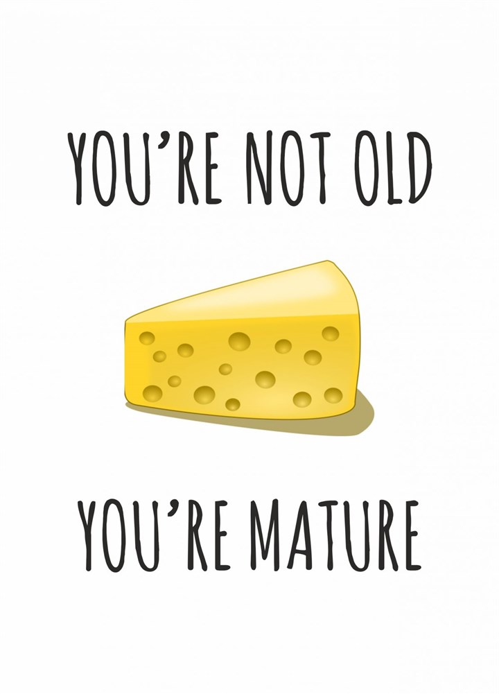 You're Not Old You're Mature Card