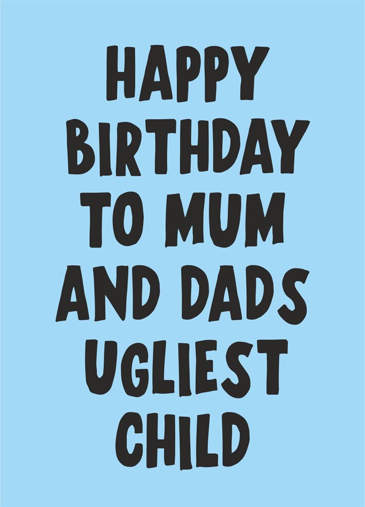 Happy Birthday To Mum And Dad's Ugliest Child Card