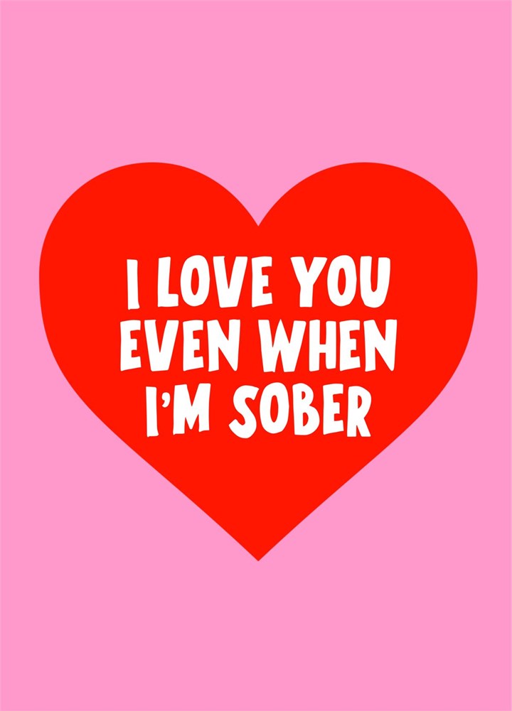 I Love You Even When I'm Sober Card