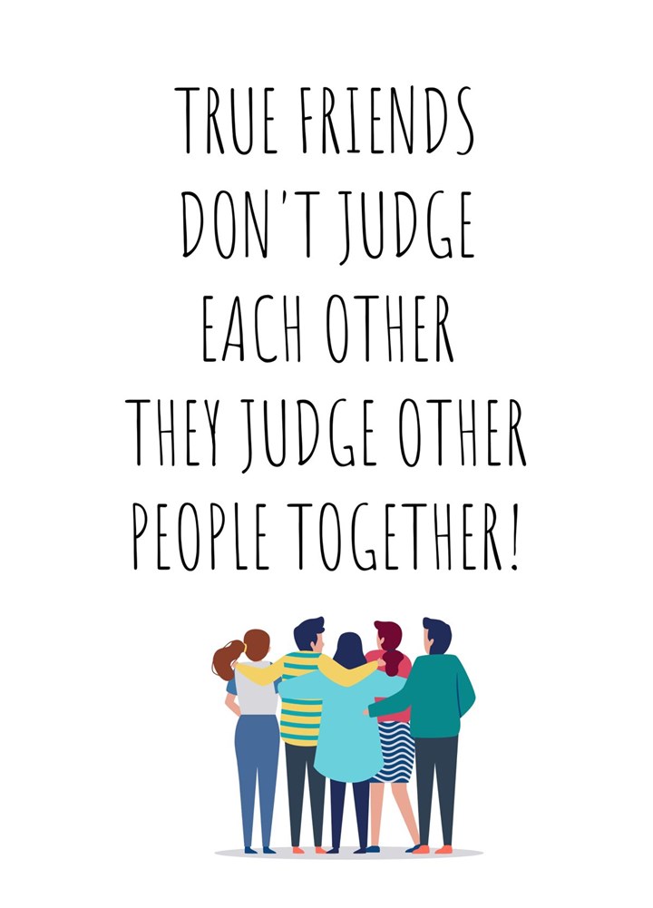 True Friends Judge Other People Together Card