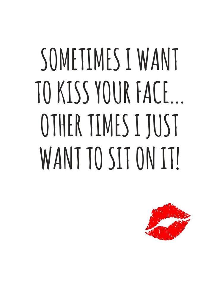 Sometimes I Want To Kiss Your Face Card