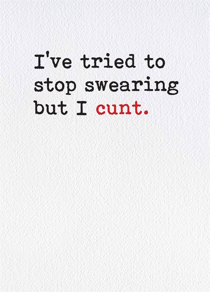 Tried To Stop Swearing But I Cunt
