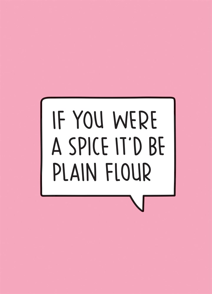 You Are As Spicy As Plain Flour Card