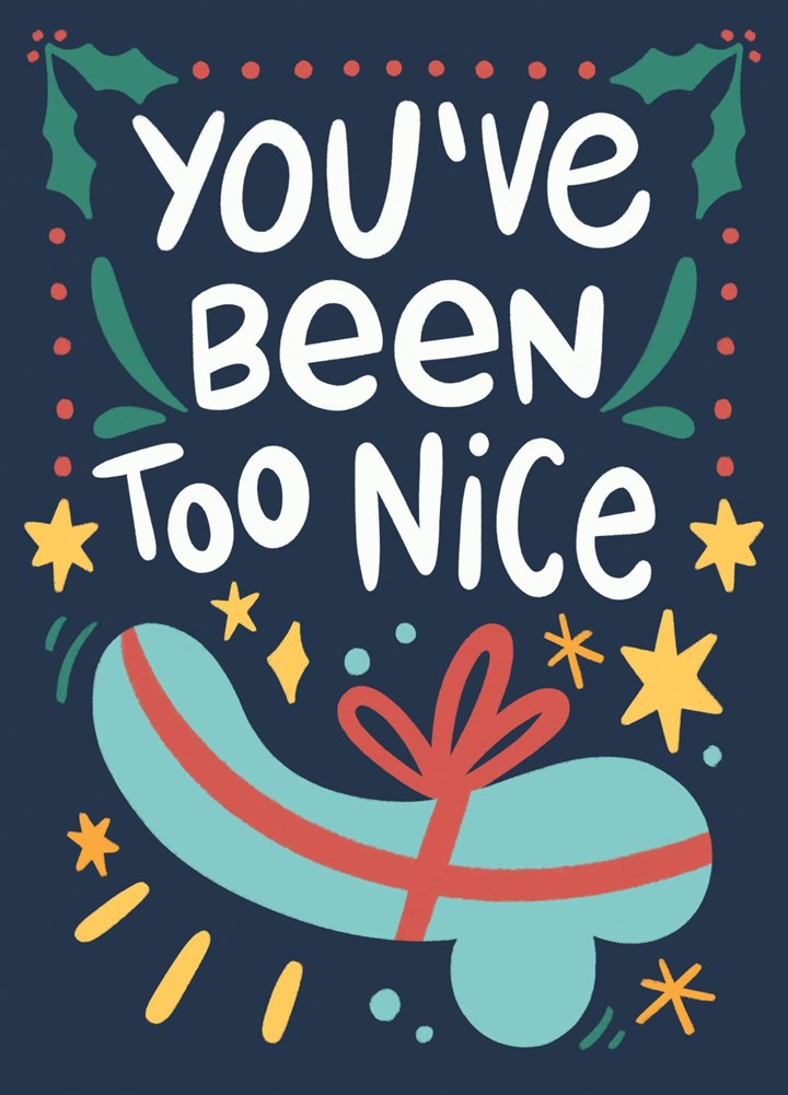 You've Been Too Nice Card