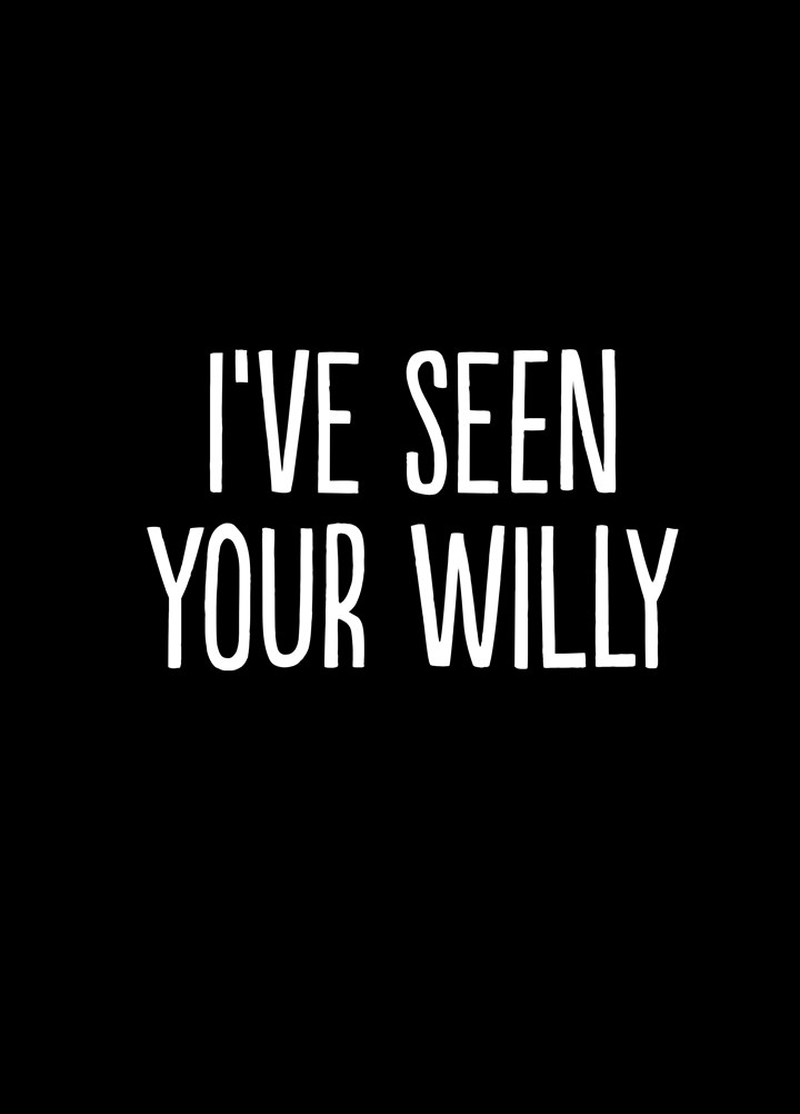 I've Seen Your Willy Card