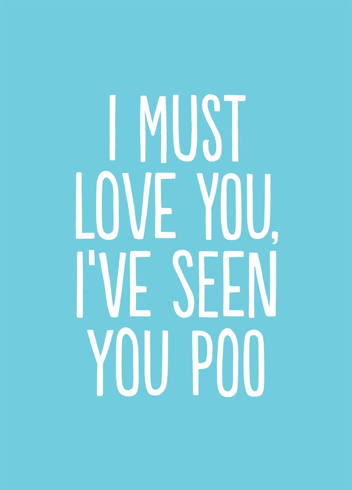 I Must Love You I've Seen You Poo Card