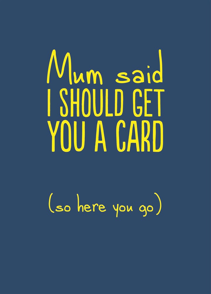 Mum Said I Should Get You A Card