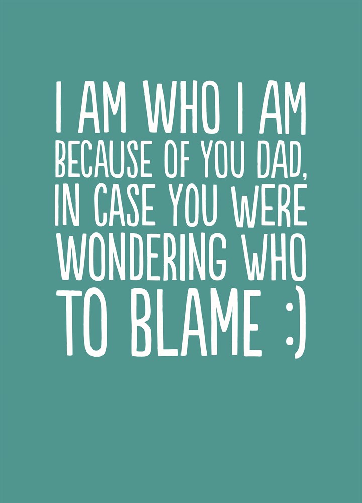 I Am Who I Am Because Of You Dad Card