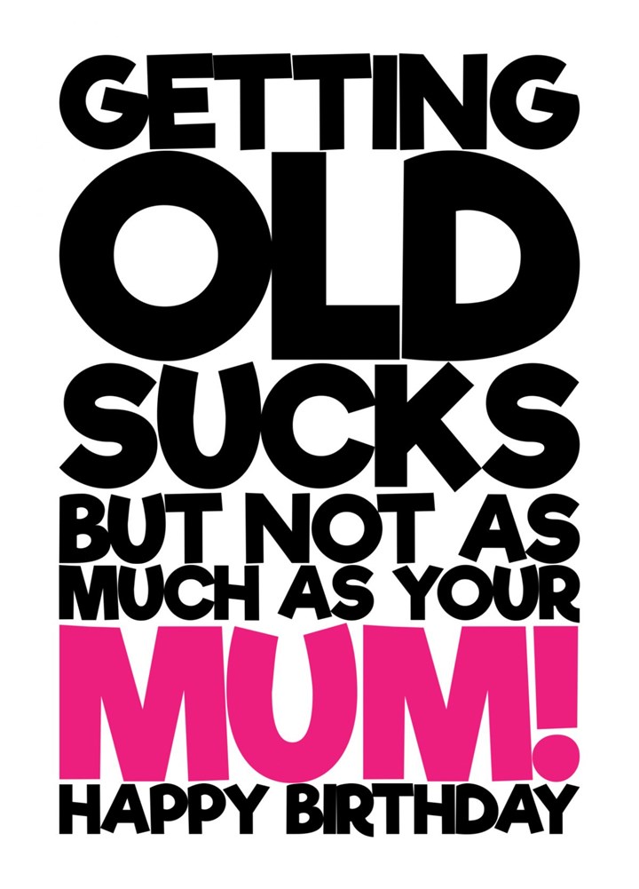 Getting Old Sucks, But Not As Much As Your Mum Card