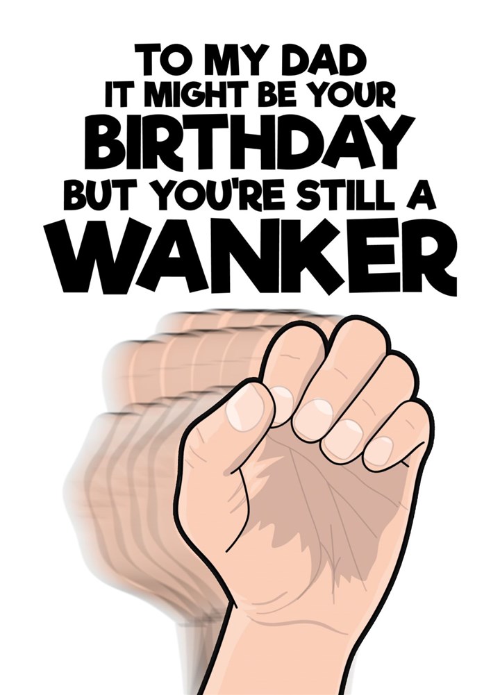 Happy Birthday Dad.. You Wanker Card
