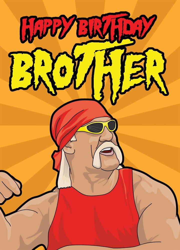 Happy Birthday Brother - Hulk Hogan Birthday Card