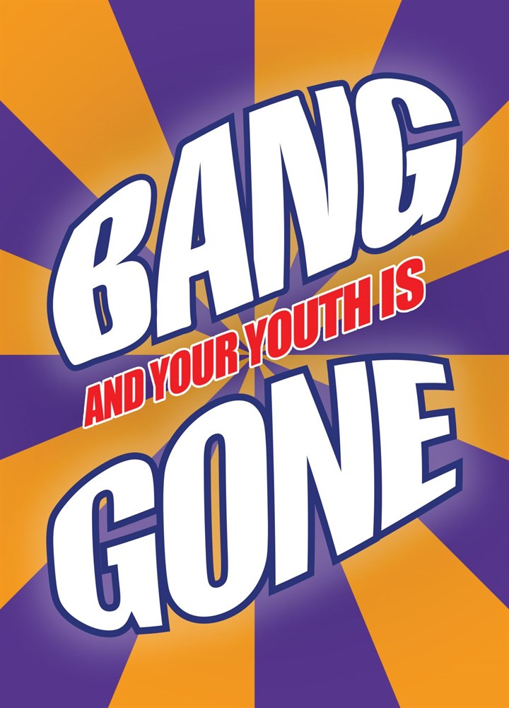 Bang! And Your Youth Is GONE - Birthday Card