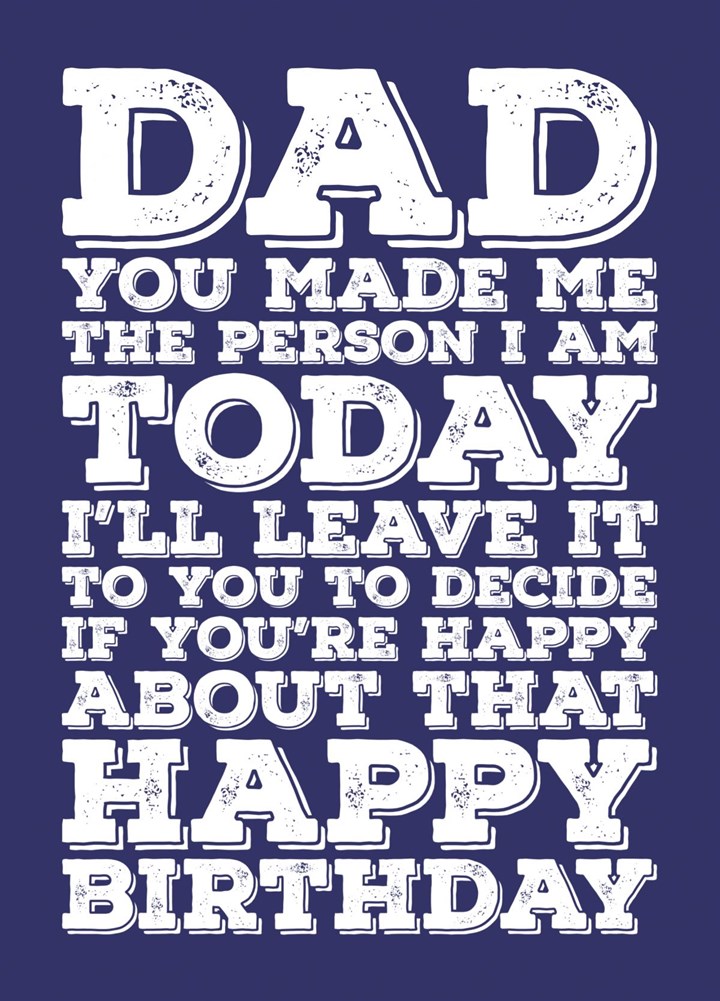 Happy Birthday Dad - You Made Me The Person I Am Card