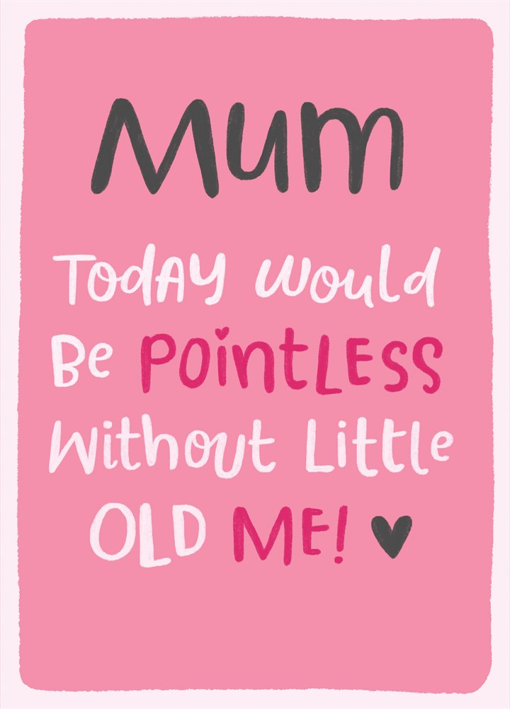 Today Would Be Pointless Without Me - Mum Card