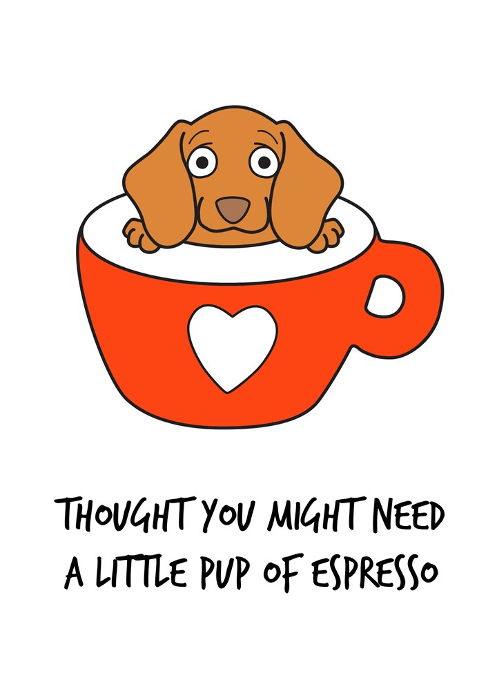 Thought You Might Need A Little Pup Of Espresso Card