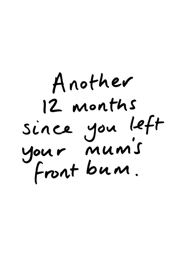 Twelve Months Since You Left Your Mum's Front Bum Card