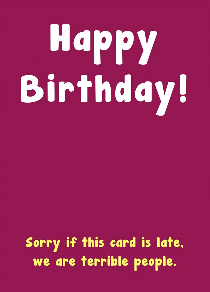 Terrible People Late Birthday Card