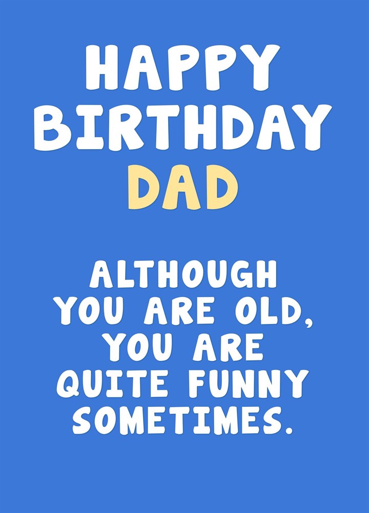 You Are Quite Funny Sometimes - Dad Birthday Card.
