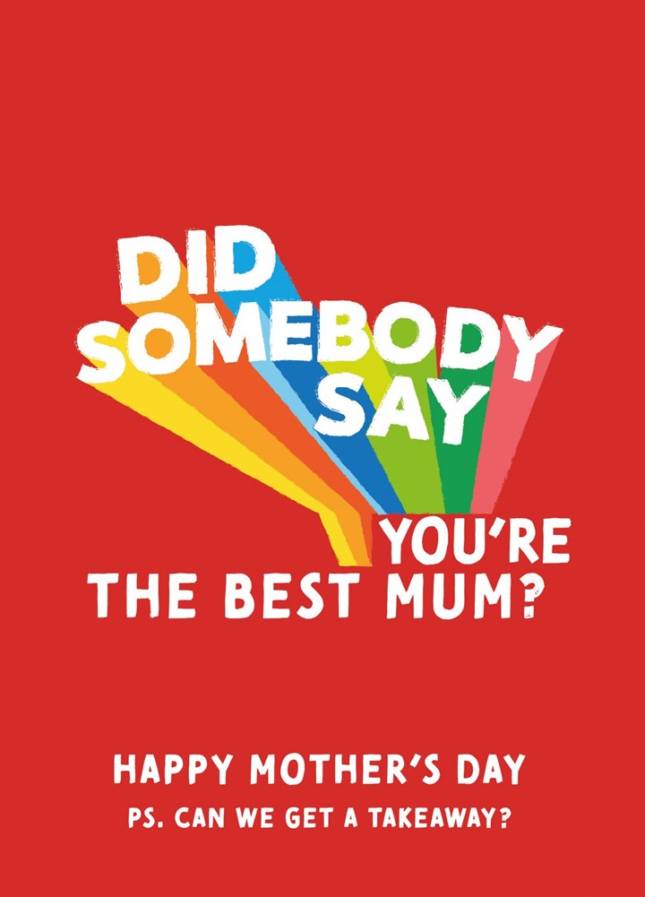 Did Somebody Say You're The Best Mum Takeaway Card