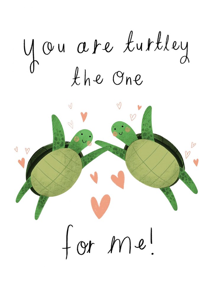 You Are Turtley The One For Me Card
