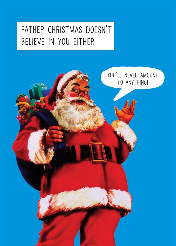 Father Christmas Doesn't Believe In You Either Card