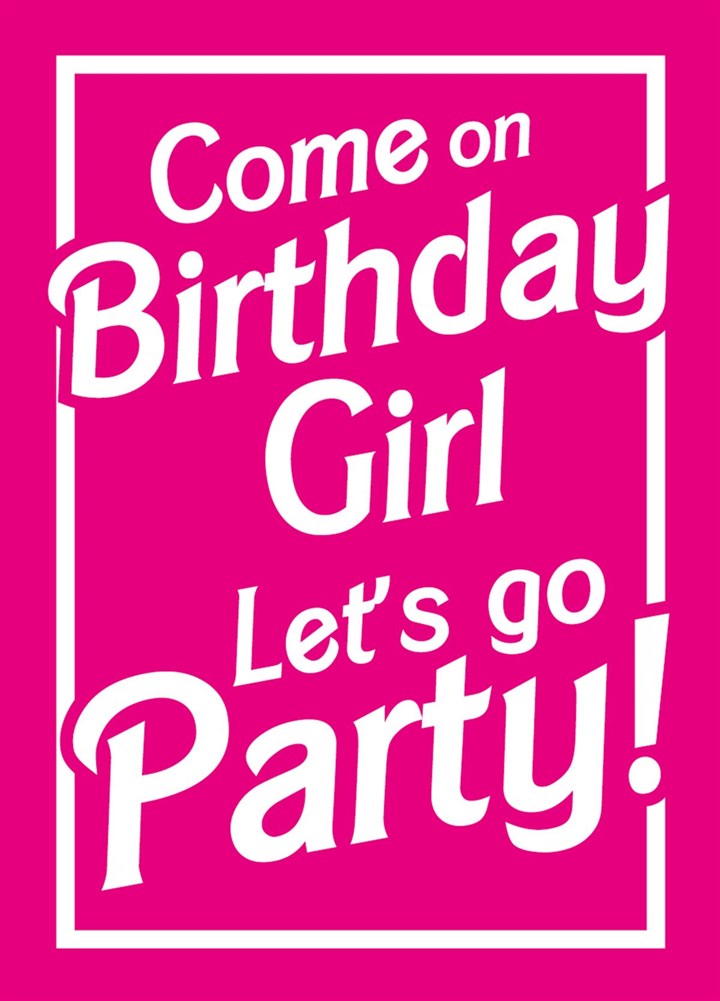 Come On Birthday Girl, Let's Go Party! Card