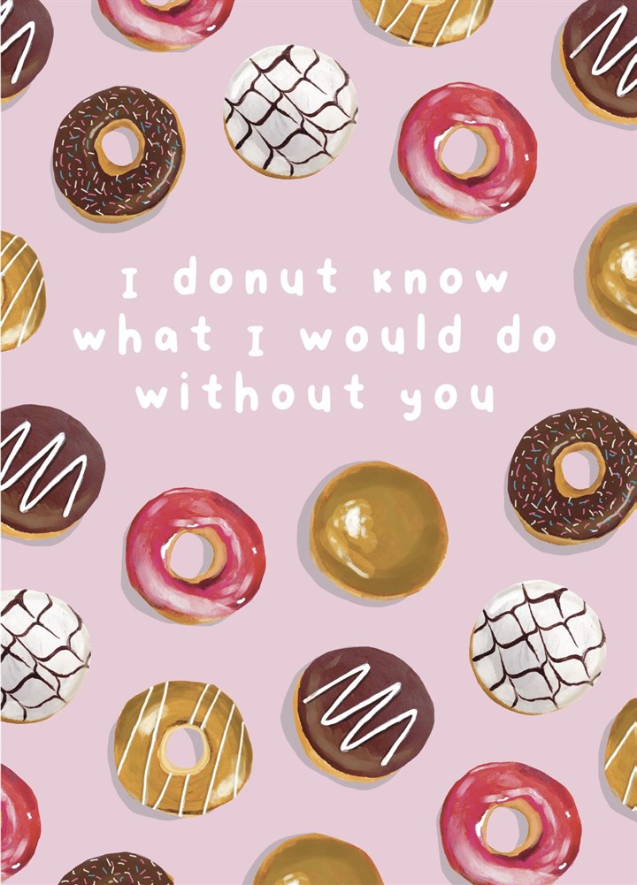 I Donut Know What I Would Do Without You Card