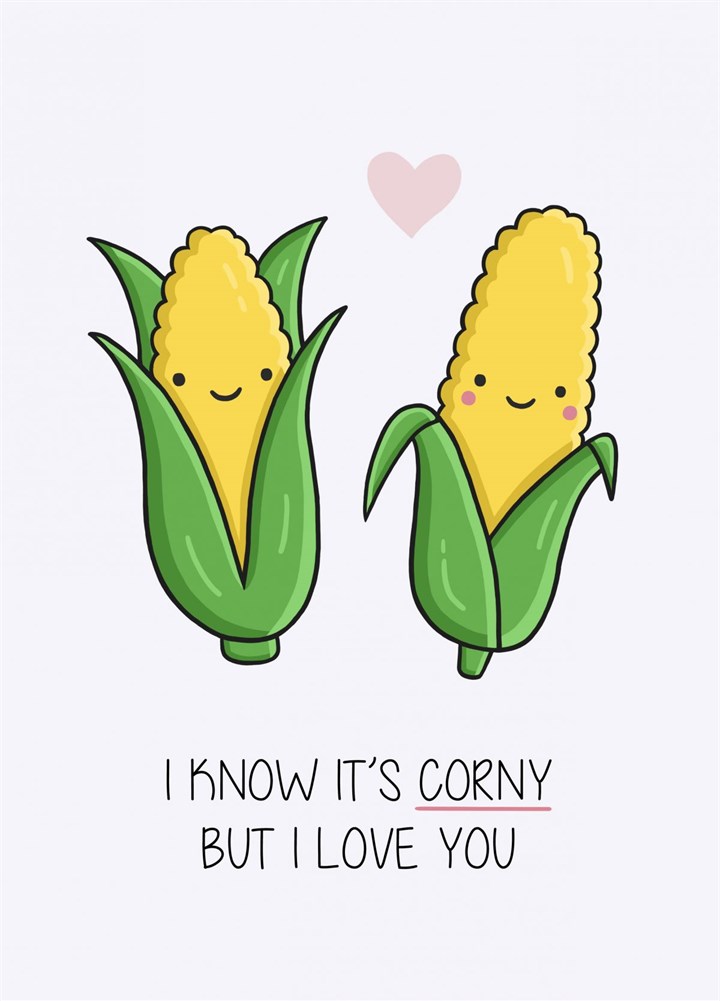 I Know It's Corny, But I Love You Card