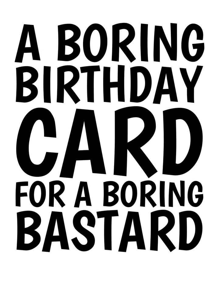Boring Birthday Card For A Boring Bastard