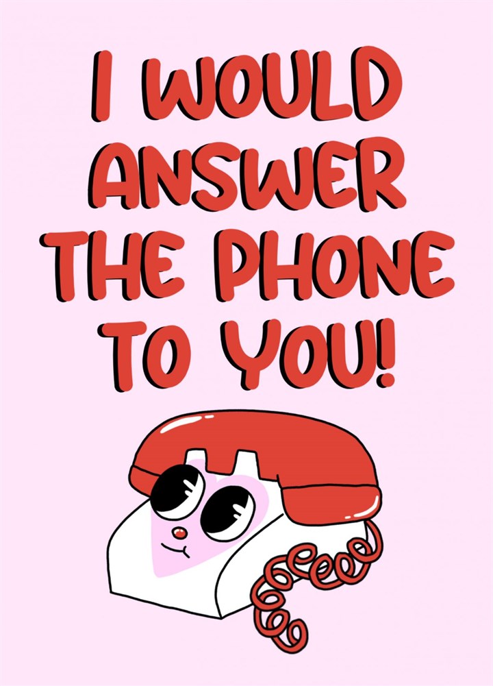 I Would Answer The Phone To You Card