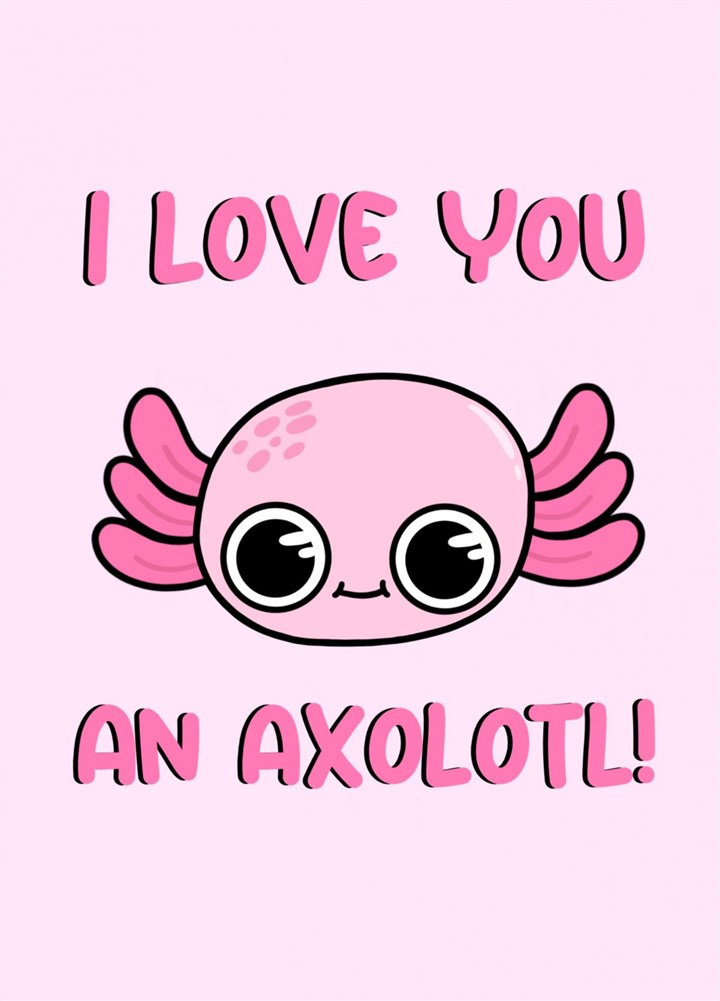 I Love You An Axolotl Card