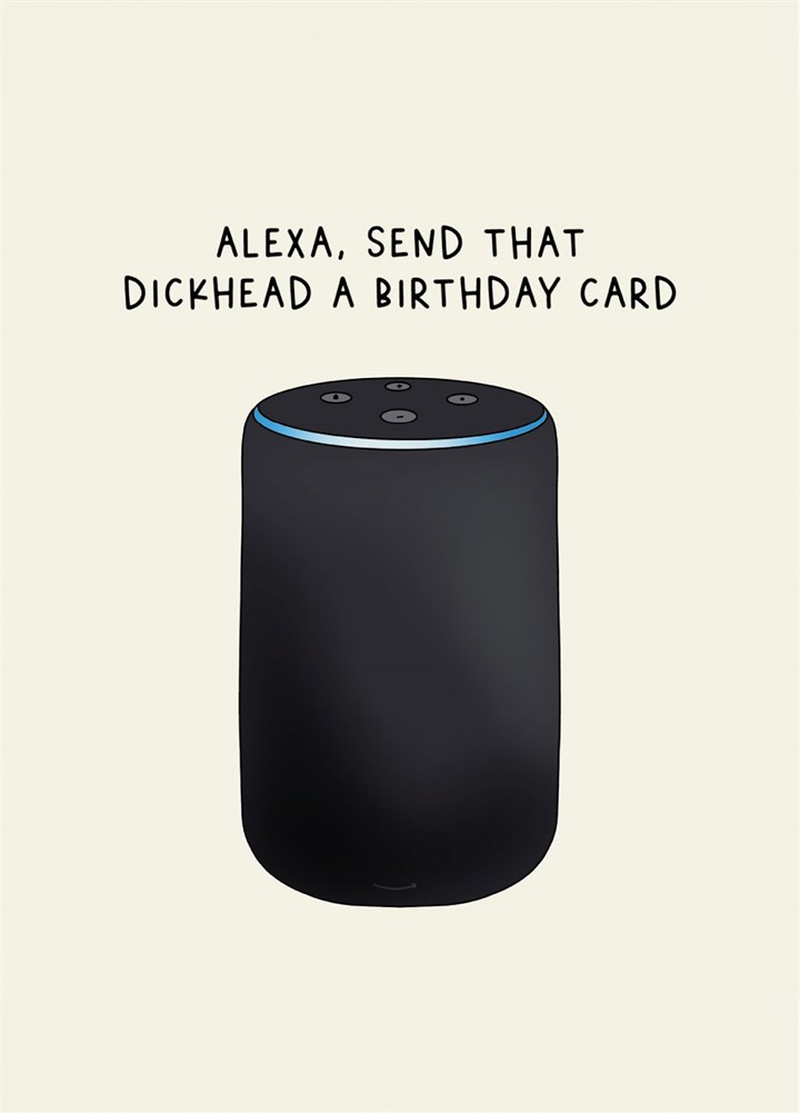 Alexa, Send That Dickhead A Birthday Card!