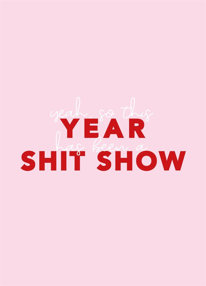 Yeah So This Year Has Been A Shit Show Card