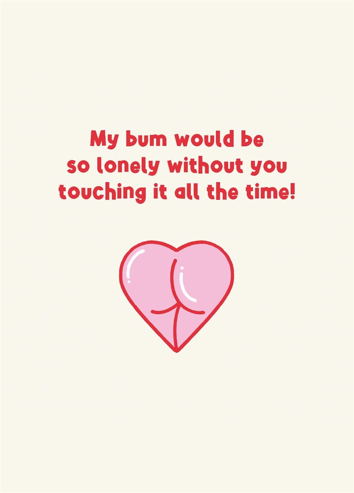 My Bum Would Be So Lonely Valentines Day Card