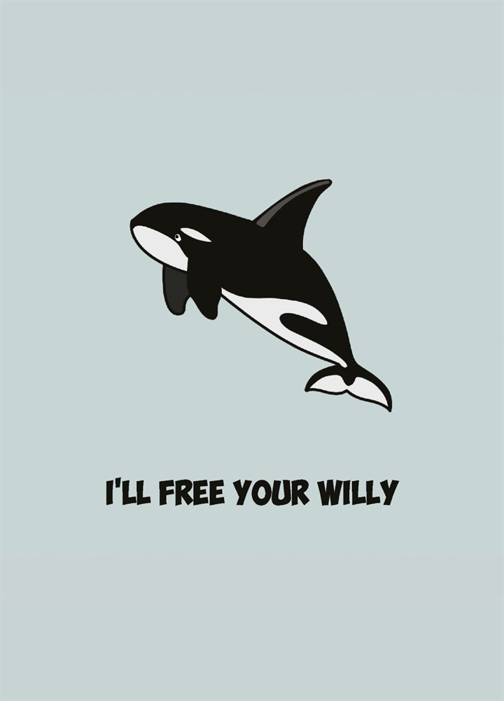 I'll Be Your Free Willy - Funny Valentines's Card
