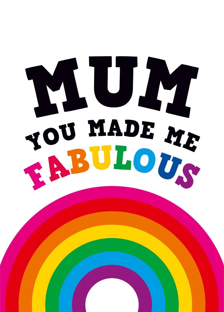 Mum You Made Me Fabulous Card