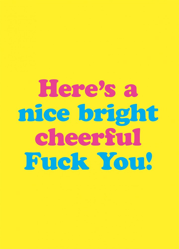 Nice Bright Cheerful Fuck You Card