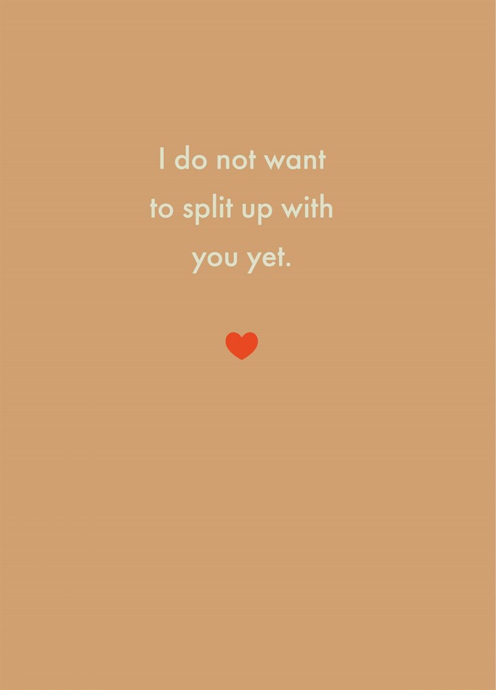 I Do Not Want To Split Up With You Yet. Card