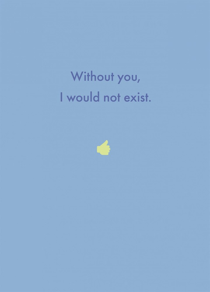 Without You, I Would Not Exist. Card