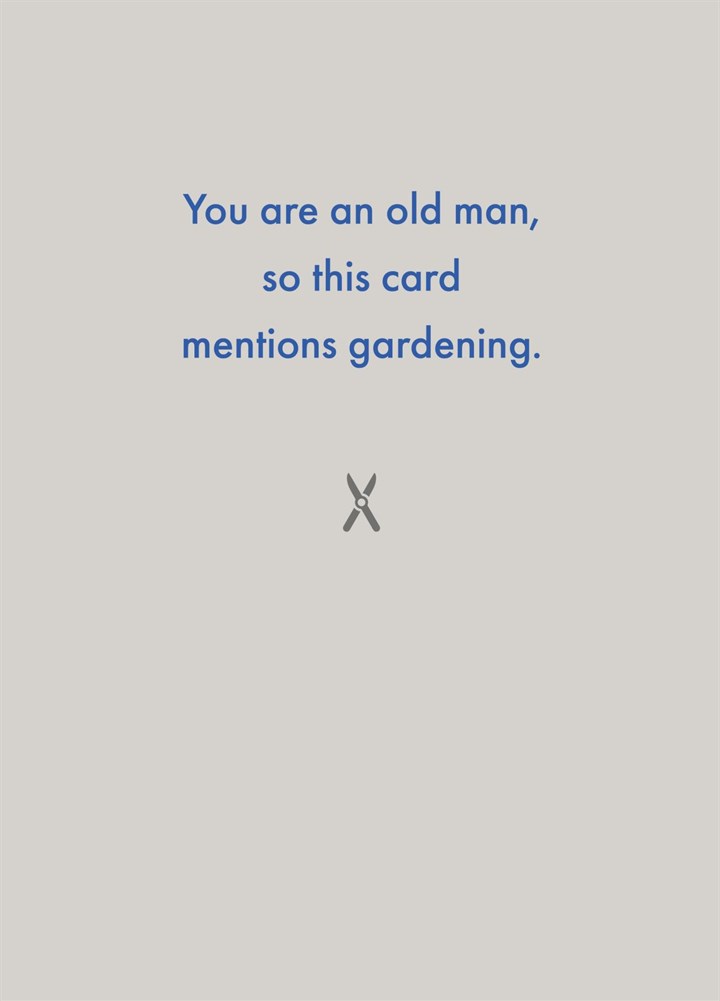 You Are An Old Man, So This Card Mentions Gardening.