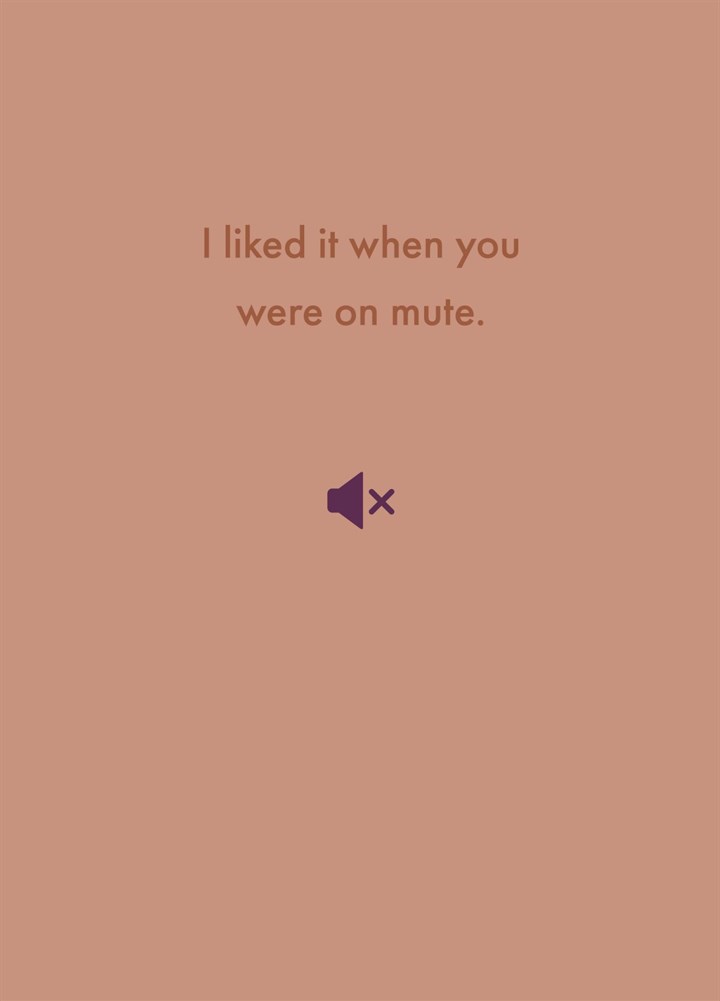I Liked It When You Were On Mute Card
